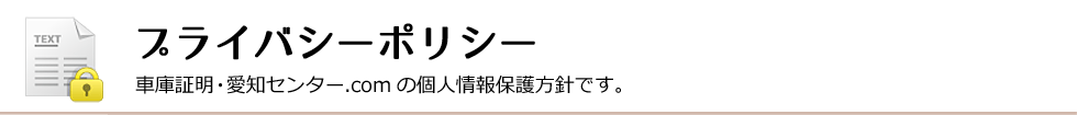 プライバシー・ポリシー│車庫証明・愛知センター.comの個人情報保護方針です。