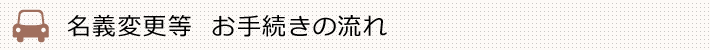 名義変更等 お手続きの流れ